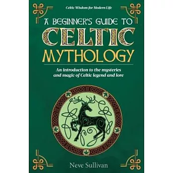 A Beginner’s Guide to Celtic Mythology: An Introduction to the Mysteries and Magic of Celtic Legend and Lore