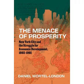 The Menace of Prosperity: New York City and the Struggle for Economic Development, 1865-1981