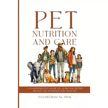 Pet Nutrition and Care: A Comprehensive Guide on Achieving Better Health and Nutrition for Your Pet