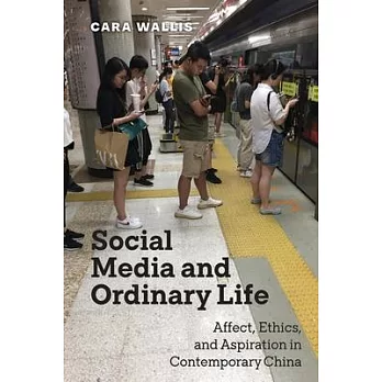 Social Media and Ordinary Life: Affect, Ethics, and Aspiration in Contemporary China