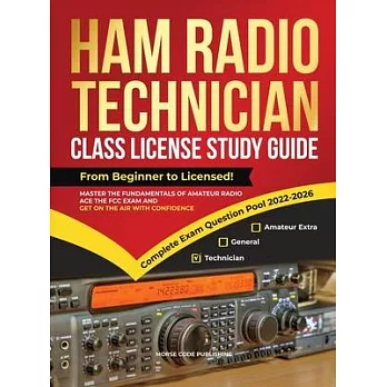 Ham Radio Technician Class License Study Guide: From Beginner to Licensed! Master the Fundamentals of Amateur Radio, Ace the FCC Exam and Get on the A