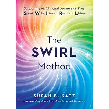 The Swirl Method: Supporting Multilingual Learners as They Speak, Write, Interact, Read, and Listen (Use the Swirl Method to Transform M