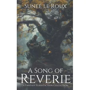 A Song of Reverie: A Fantasy Flash Fiction Collection