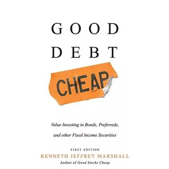 Good Debt Cheap: Value Investing in Bonds, Preferreds, and Other Fixed Income Securities