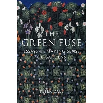 The Green Fuse: Essays in Making Sense of Gardens