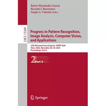 Progress in Pattern Recognition, Image Analysis, Computer Vision, and Applications: 27th Iberoamerican Congress, Ciarp 2024, Talca, Chile, November 26