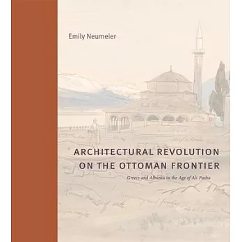 Architectural Revolution on the Ottoman Frontier: Greece and Albania in the Age of Ali Pasha