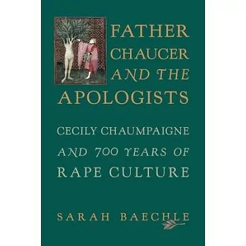 Father Chaucer and the Apologists: Cecily Chaumpaigne and 700 Years of Rape Culture