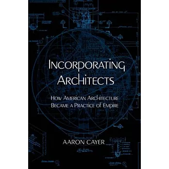 Incorporating Architects: How American Architecture Became a Practice of Empire