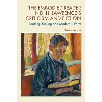 The Embodied Reader in D. H. Lawrence’s Criticism and Fiction: Reading, Feeling and Modernist Form