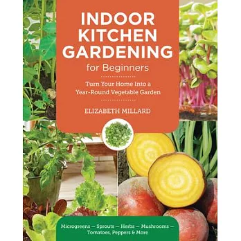 Indoor Kitchen Gardening for Beginners: Turn Your Home Into a Year-Round Vegetable Garden - Microgreens - Sprouts - Herbs - Mushrooms - Tomatoes, Pepp