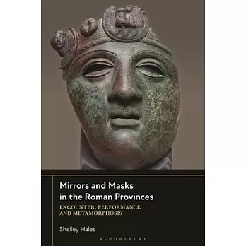 Mirrors and Masks in the Roman Provinces: Encounter, Performance and Metamorphosis