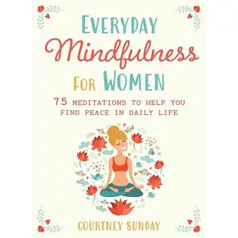 Everyday Mindfulness for Women: More Than 75 Meditations to Help You Find Peace in Daily Life
