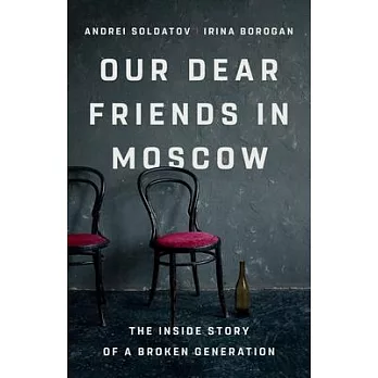 Our Dear Friends in Moscow: The Inside Story of a Broken Generation