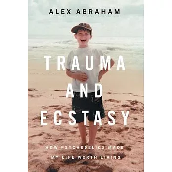 Trauma and Ecstasy: How Psychedelics Made My Life Worth Living