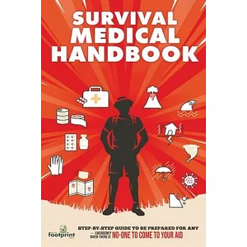 Survival Medical Handbook: Step-by-Step Guide to be Prepared for Any Emergency When There is NO ONE to come to Your Aid