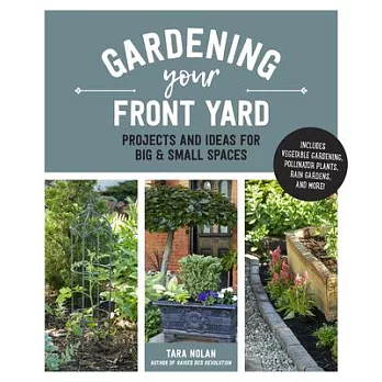 Gardening Your Front Yard: Projects and Ideas for Big and Small Spaces - Includes Vegetable Gardening, Pollinator Plants, Rain Gardens, and More!