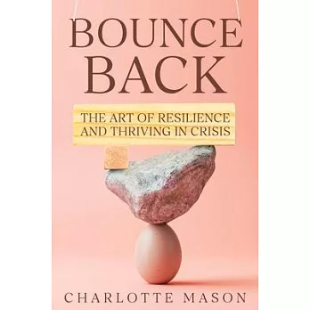 Bounce Back: The Art of Resilience and Thriving in Crisis