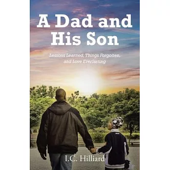 A Dad and His Son: Lessons Learned, Things Forgotten, and Love Everlasting