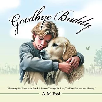 Goodbye Buddy: ＂Honoring the Unbreakable Bond: A Journey Through Pet Loss, The Death Process, and Healing.＂