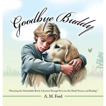 Goodbye Buddy: ＂Honoring the Unbreakable Bond: A Journey Through Pet Loss, The Death Process, and Healing.＂