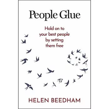 People Glue: Hold on to Your Best People by Setting Them Free