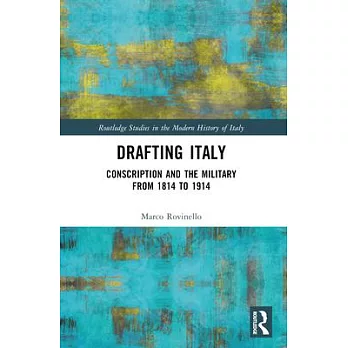 Drafting Italy: Conscription and the Military from 1814 to 1914