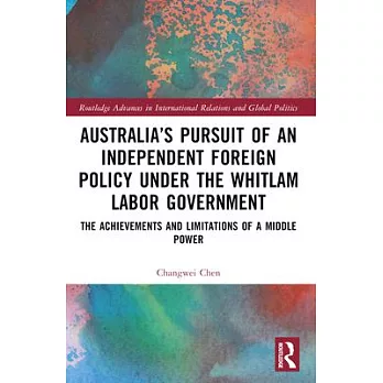 Australia’s Pursuit of an Independent Foreign Policy Under the Whitlam Labor Government: The Achievements and Limitations of a Middle Power