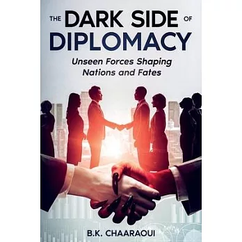 The Dark Side of Diplomacy: Unseen Forces Shaping Nations and Fates