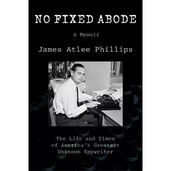 No Fixed Abode: The Life and Times of America’s Greatest Unknown Spywriter