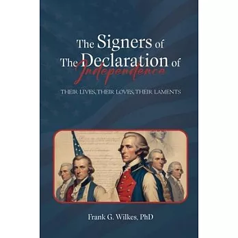 Signers of The Declaration of Independence: Their Lives, Their Loves, Their Laments