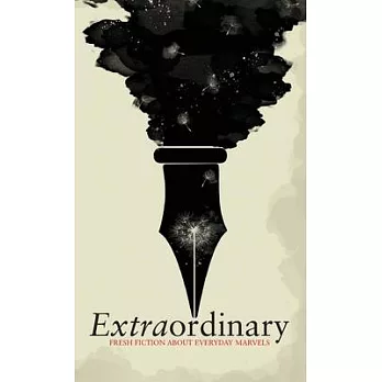 Extraordinary: Fresh fiction about everyday marvels: Fresh fiction