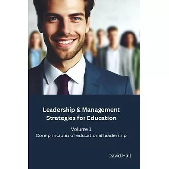 Leadership & Management Strategies for Education: Volume 1: Core principles of educational leadership