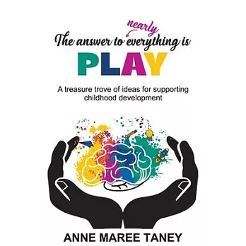 The answer to nearly everything is PLAY: A treasure trove of ideas for supporting childhood development