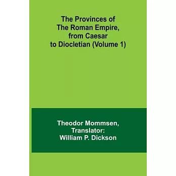 The Provinces of the Roman Empire, from Caesar to Diocletian (Volume 1)