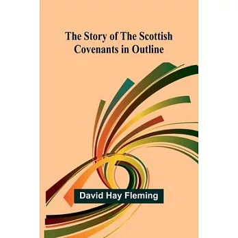 The Story of the Scottish Covenants in Outline