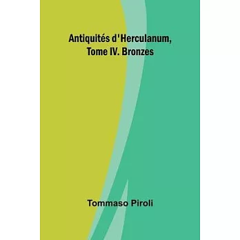 Antiquités d’Herculanum, Tome IV. Bronzes