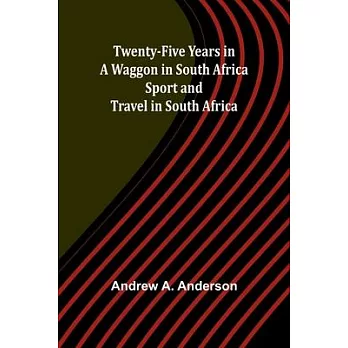 Twenty-Five Years in a Waggon in South Africa: Sport and Travel in South Africa