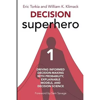 Decision Superhero Book 1: Driving Informed Decision-Making with Probability, Explainable Models, and Decision Science