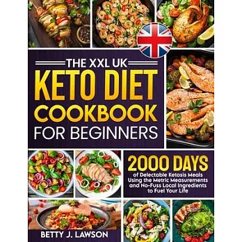 The XXL Keto Diet Cookbook for Beginners: 2000 Days of Delectable Ketosis Meals Using the Metric Measurements and No-Fuss Local Ingredients to Fuel Yo