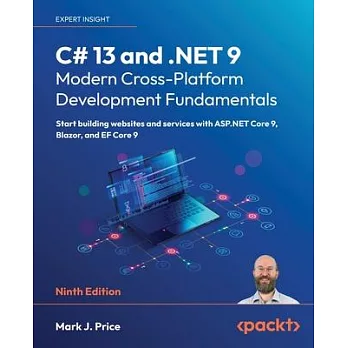 C# 13 and .NET 9 - Modern Cross-Platform Development Fundamentals - Ninth Edition: Start building websites and services with ASP.NET Core 9, Blazor, a