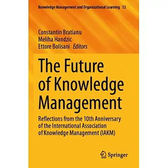 The Future of Knowledge Management: Reflections from the 10th Anniversary of the International Association of Knowledge Management (Iakm)