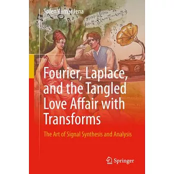 Fourier, Laplace, and the Tangled Love Affair with Transforms: The Art of Signal Synthesis and Analysis