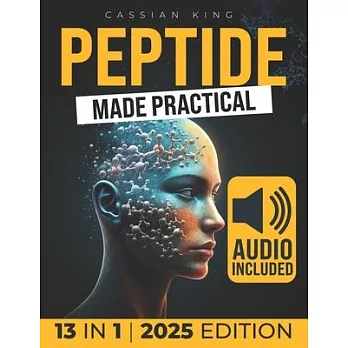 Peptide Made Practical: Transform Your Health with Peptides Anti-Aging, Injury-Free Muscle Support, and Mental Clarity Science-Proven Protocol