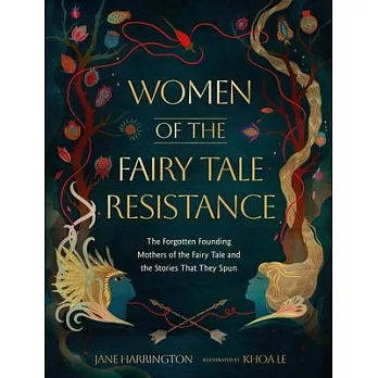 Women of the Fairy Tale Resistance: The Forgotten Founding Mothers of the Fairy Tale and the Stories That They Spun