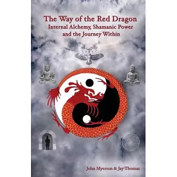 The Way of the Red Dragon: Internal Alchemy, Shamanic Power, and the Journey Within