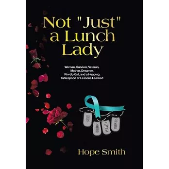 Not ＂Just＂ a Lunch Lady: Woman, Survivor, Veteran, Mother, Dreamer, Pin-Up Girl, and a Heaping Tablespoon of Lessons Learned