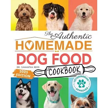 The Authentic Homemade Dog Food Cookbook: Vet-Approved, Nutritious Allergy-Friendly Recipes for Dogs of All Sizes Comprehensive Feeding Guide, Meal Pl