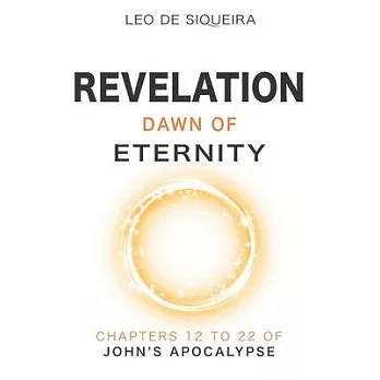 Revelation: Dawn of Eternity: Chapters 12 to 22 of John’s Apocalypse