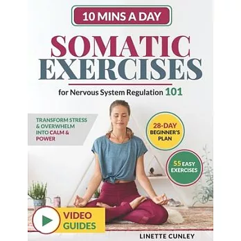 Somatic Exercises for Nervous System Regulation 101: Transform Stress & Overwhelm Into Calm & Power in Just 10 Mins a Day With Your 28-Day Beginner’s
